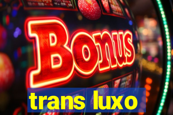 trans luxo